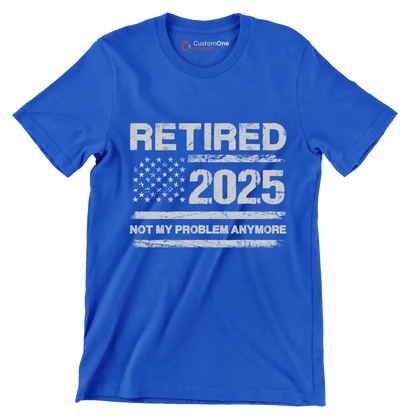 Retired 2025 not my problem anymore - Retirement Themed T-Shirt-Blue-S-Custom One Express
