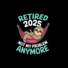 Retired 2025 not my problem anymore - Retirement Themed T-Shirt-Black-S-Custom One Express