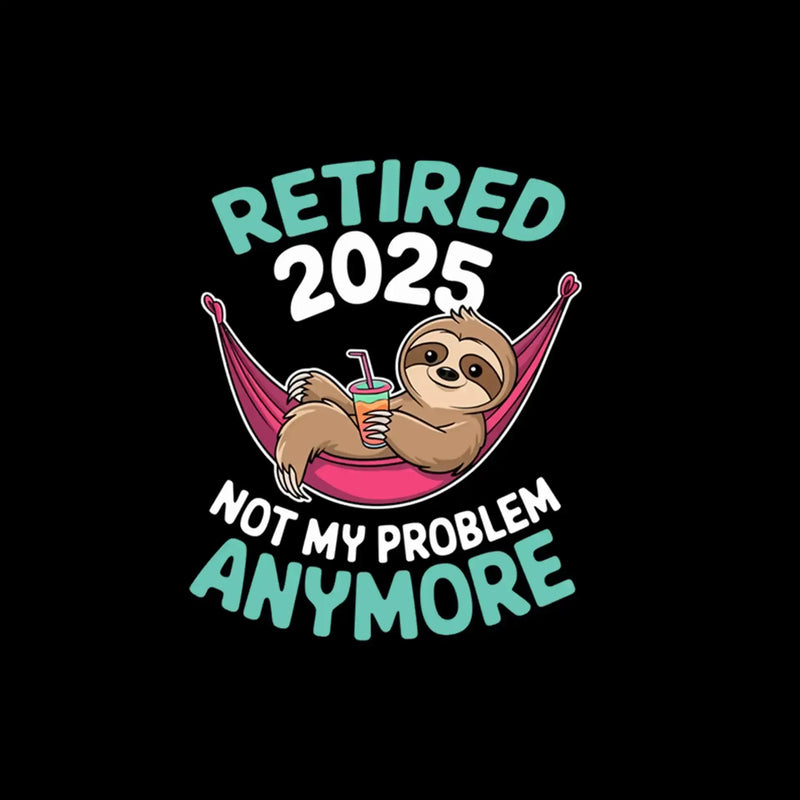 Retired 2025 not my problem anymore - Retirement Themed T-Shirt