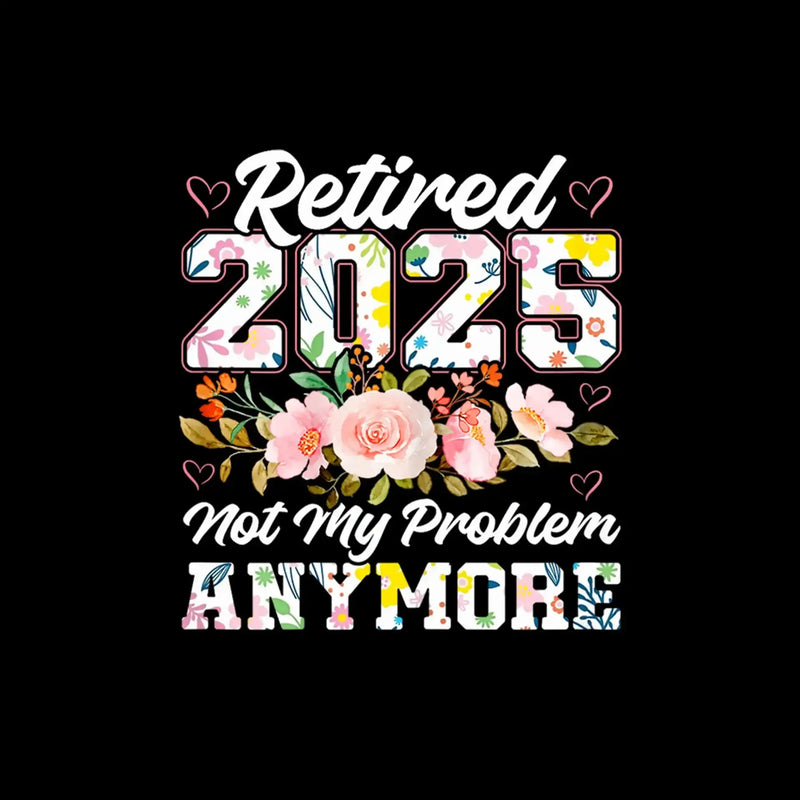 Retired 2025 not my problem anymore - Retirement Themed T-Shirt-Black-S-Custom One Express