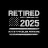 Retired 2025 not my problem anymore - Retirement Themed T-Shirt-Black-S-Custom One Express