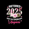 Retired 2025 not my problem anymore - Retirement Themed T-Shirt-Black-S-Custom One Express