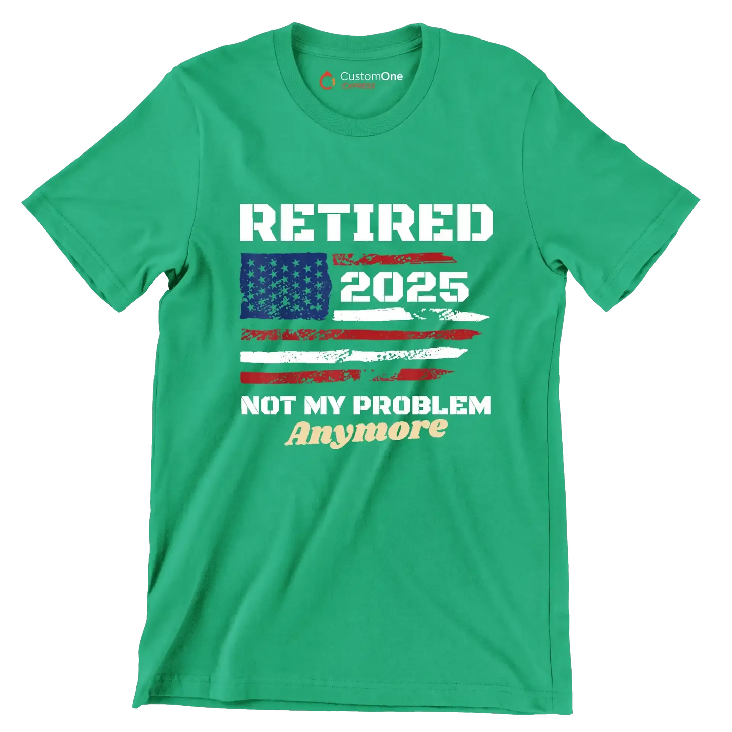 Retired 2025 not my problem anymore - Retirement Themed T-Shirt-Green-S-Custom One Express