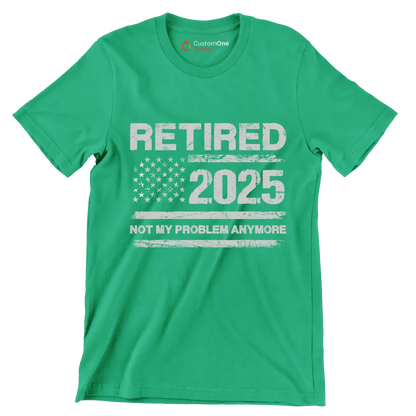 Retired 2025 not my problem anymore - Retirement Themed T-Shirt-Green-S-Custom One Express