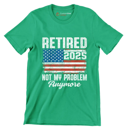 Retired 2025 not my problem anymore - Retirement Themed T-Shirt-Green-S-Custom One Express