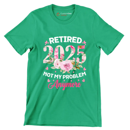 Retired 2025 not my problem anymore - Retirement Themed T-Shirt-Green-S-Custom One Express