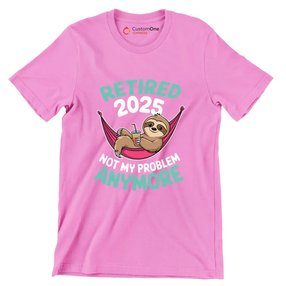 Retired 2025 not my problem anymore - Retirement Themed T-Shirt-Pink-S-Custom One Express
