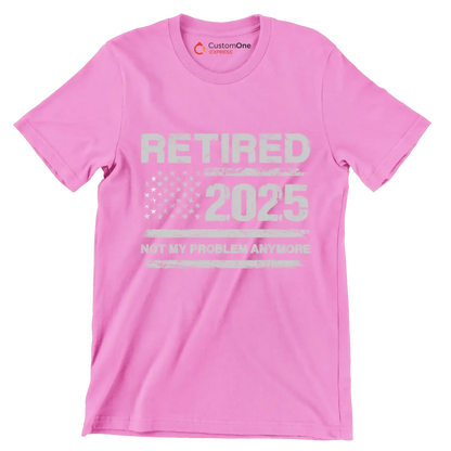 Retired 2025 not my problem anymore - Retirement Themed T-Shirt-Pink-S-Custom One Express
