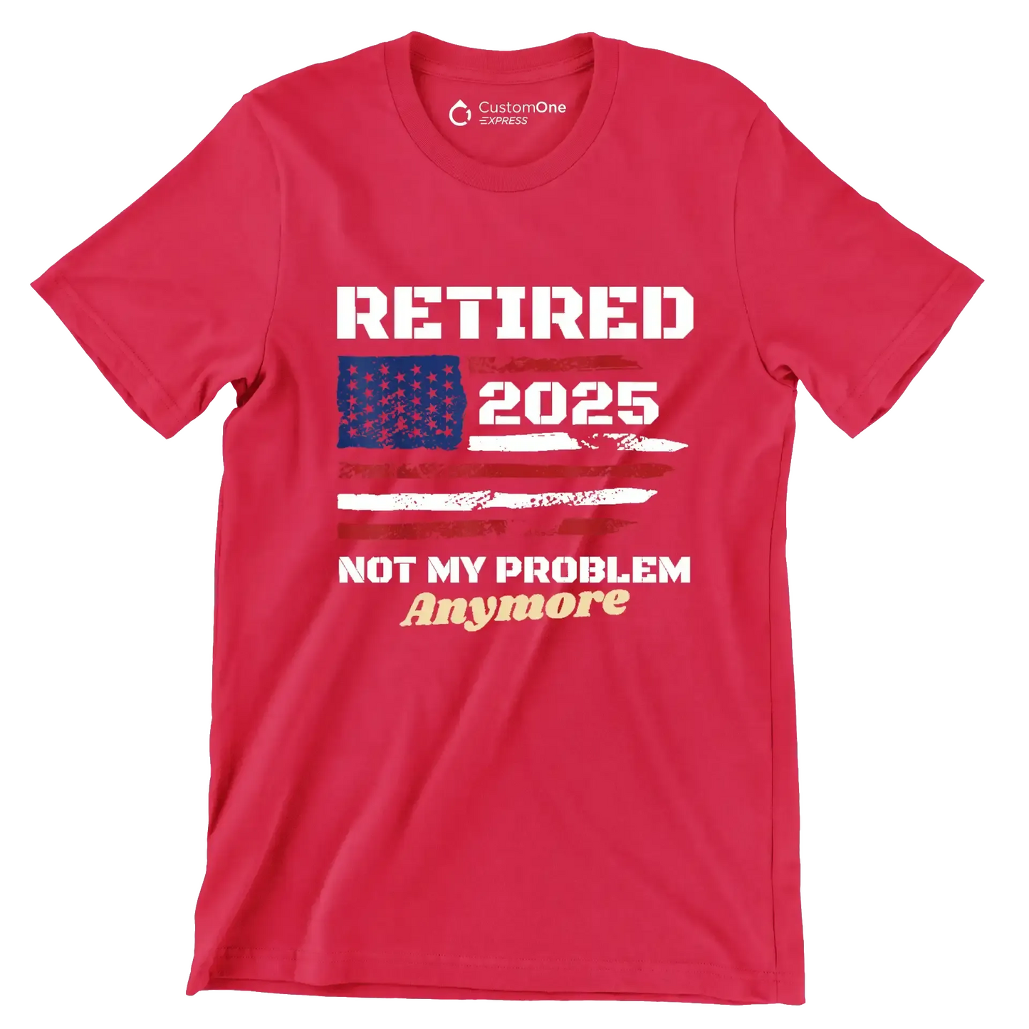 Retired 2025 not my problem anymore - Retirement Themed T-Shirt-Red-S-Custom One Express
