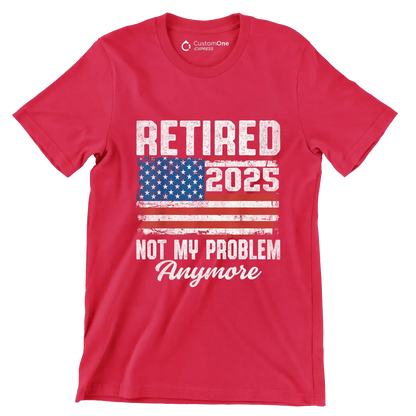 Retired 2025 not my problem anymore - Retirement Themed T-Shirt-Red-S-Custom One Express