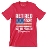 Retired 2025 not my problem anymore - Retirement Themed T-Shirt-Red-S-Custom One Express