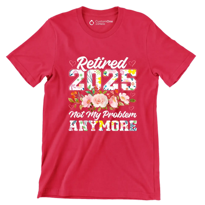 Retired 2025 not my problem anymore - Retirement Themed T-Shirt-Red-S-Custom One Express