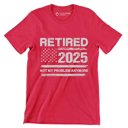 Retired 2025 not my problem anymore - Retirement Themed T-Shirt-Red-S-Custom One Express