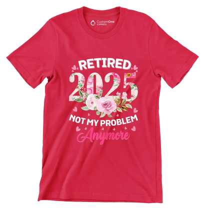 Retired 2025 not my problem anymore - Retirement Themed T-Shirt-Red-S-Custom One Express