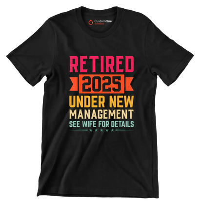 Retired 2025 under new management see wife for details - Retirement Themed T-Shirt-Black-S-Custom One Express