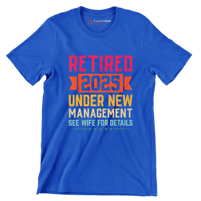 Retired 2025 under new management see wife for details - Retirement Themed T-Shirt-Blue-S-Custom One Express