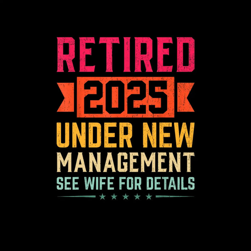 Retired 2025 under new management see wife for details - Retirement Themed T-Shirt-Black-S-Custom One Express