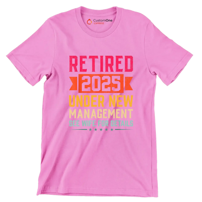 Retired 2025 under new management see wife for details - Retirement Themed T-Shirt-Pink-S-Custom One Express