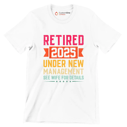Retired 2025 under new management see wife for details - Retirement Themed T-Shirt-White-S-Custom One Express