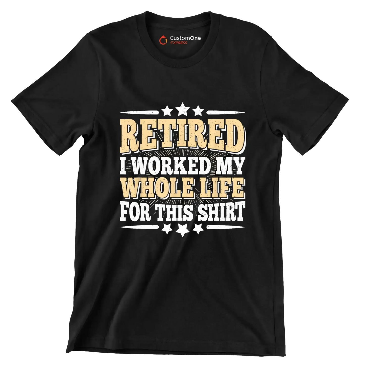 Retired I worked my whole life for this shirt - Retirement Themed T-Shirt-Black-S-Custom One Express