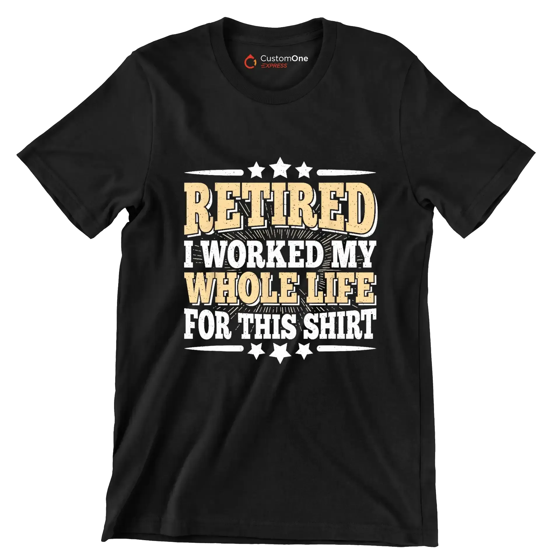 Retired I worked my whole life for this shirt - Retirement Themed T-Shirt-Black-S-Custom One Express