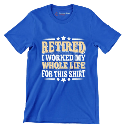 Retired I worked my whole life for this shirt - Retirement Themed T-Shirt-Blue-S-Custom One Express