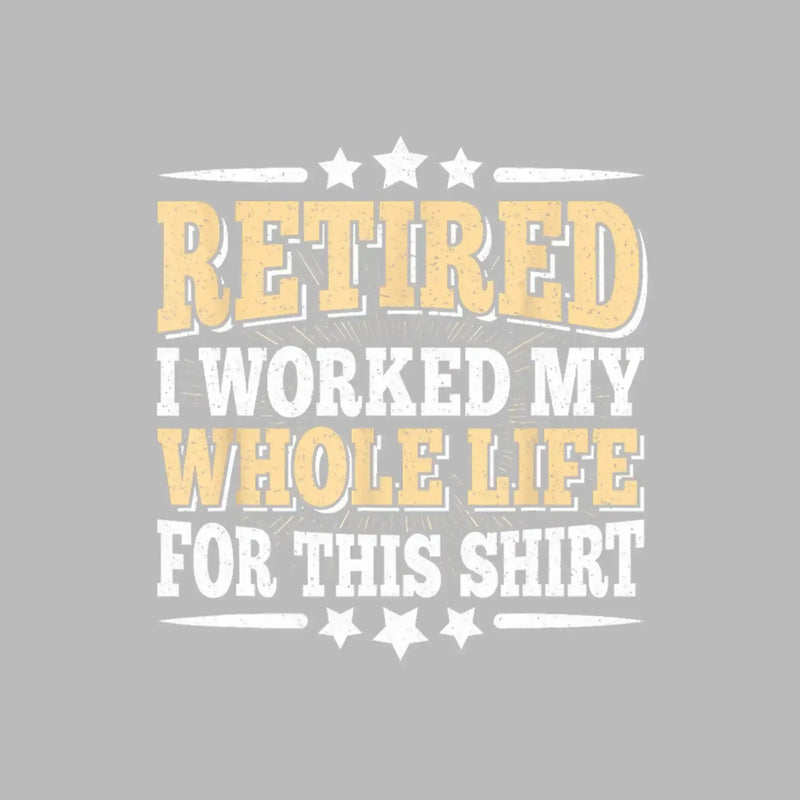 Retired I worked my whole life for this shirt - Retirement Themed T-Shirt-Black-S-Custom One Express