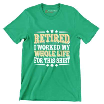 Retired I worked my whole life for this shirt - Retirement Themed T-Shirt-Green-S-Custom One Express