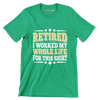 Retired I worked my whole life for this shirt - Retirement Themed T-Shirt-Green-S-Custom One Express