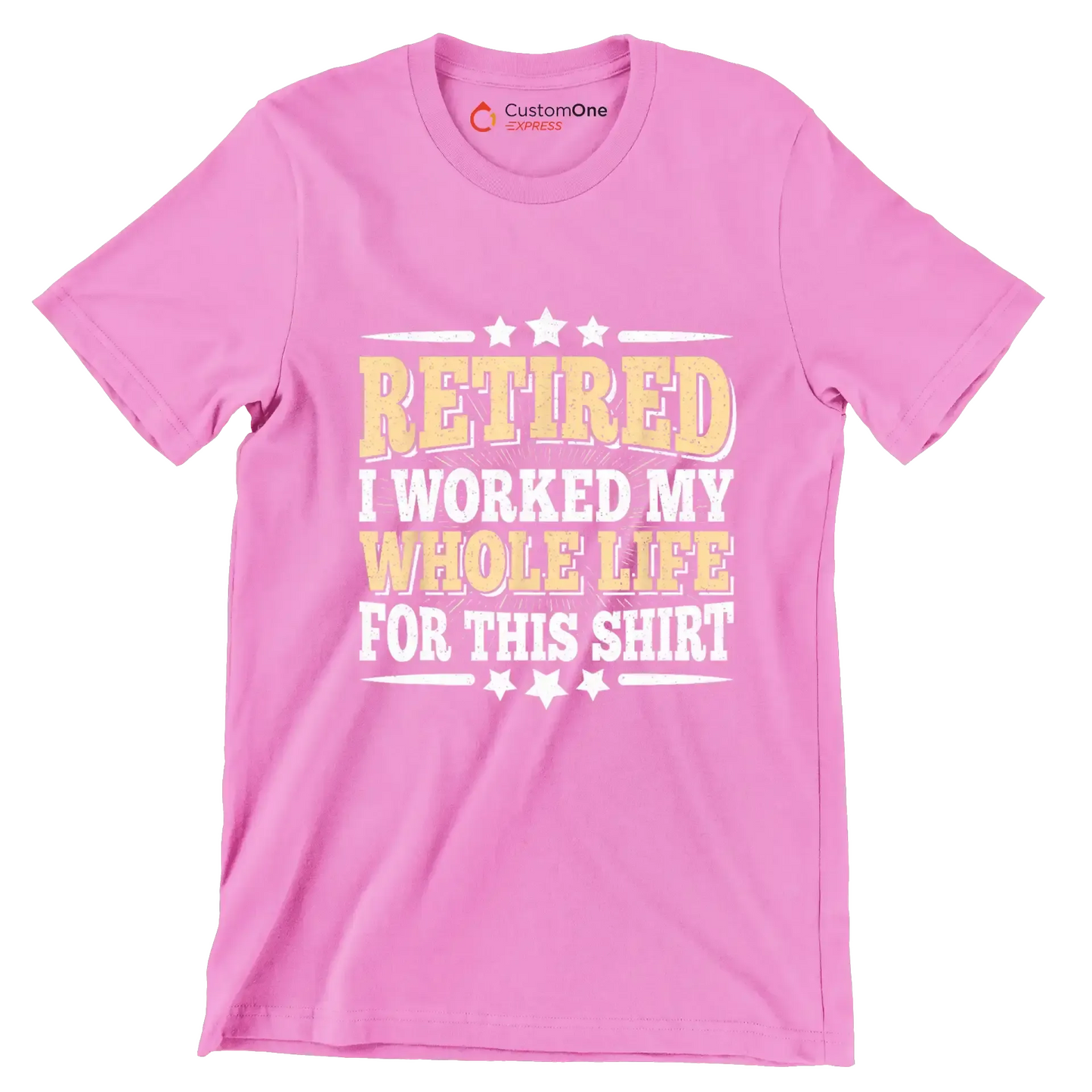 Retired I worked my whole life for this shirt - Retirement Themed T-Shirt-Pink-S-Custom One Express