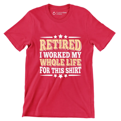 Retired I worked my whole life for this shirt - Retirement Themed T-Shirt-Red-S-Custom One Express
