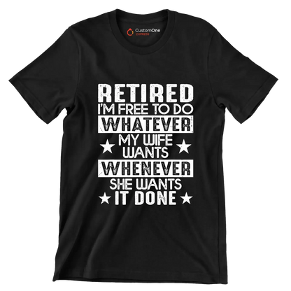 Retired I'm free to do whatever my wife wants whenever she wants it done - Retirement Themed T-Shirt-Black-S-Custom One Express