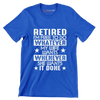 Retired I'm free to do whatever my wife wants whenever she wants it done - Retirement Themed T-Shirt-Blue-S-Custom One Express