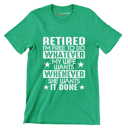 Retired I'm free to do whatever my wife wants whenever she wants it done - Retirement Themed T-Shirt-Green-S-Custom One Express