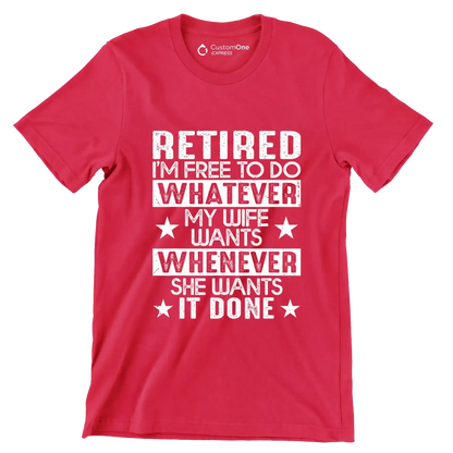 Retired I'm free to do whatever my wife wants whenever she wants it done - Retirement Themed T-Shirt-Red-S-Custom One Express