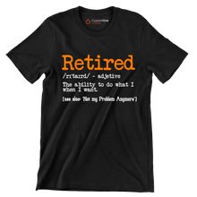 Retired - adjective the ability to do what I want. see also 'not my problem anymore' - Retirement Themed T-Shirt-Black-S-Custom One Express