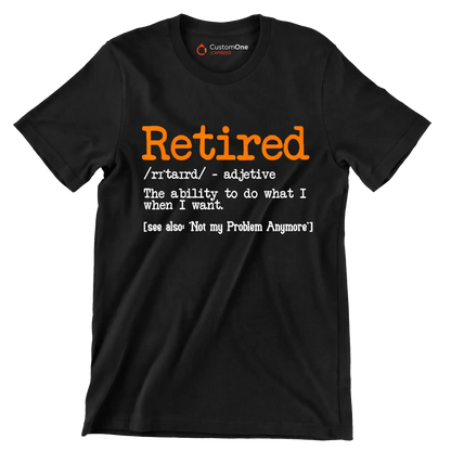Retired - adjective the ability to do what I want. see also 'not my problem anymore' - Retirement Themed T-Shirt-Black-S-Custom One Express