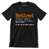 Retired - adjective the ability to do what I want. see also 'not my problem anymore' - Retirement Themed T-Shirt-Black-S-Custom One Express