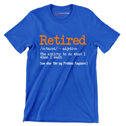 Retired - adjective the ability to do what I want. see also 'not my problem anymore' - Retirement Themed T-Shirt-Blue-S-Custom One Express