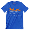 Retired - adjective the ability to do what I want. see also 'not my problem anymore' - Retirement Themed T-Shirt-Blue-S-Custom One Express