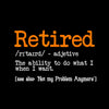 Retired - adjective the ability to do what I want. see also 'not my problem anymore' - Retirement Themed T-Shirt-Black-S-Custom One Express