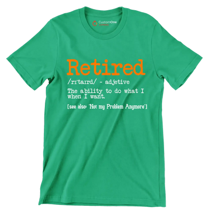 Retired - adjective the ability to do what I want. see also 'not my problem anymore' - Retirement Themed T-Shirt-Green-S-Custom One Express