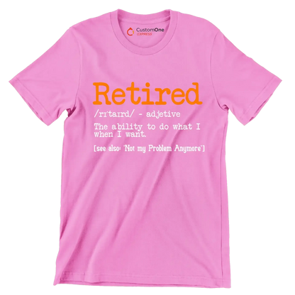 Retired - adjective the ability to do what I want. see also 'not my problem anymore' - Retirement Themed T-Shirt-Pink-S-Custom One Express