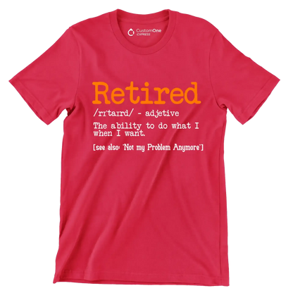 Retired - adjective the ability to do what I want. see also 'not my problem anymore' - Retirement Themed T-Shirt-Red-S-Custom One Express