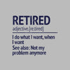 Retired adjective. [re.tired] I do what I want, when I want see also not my problem anymore - Retirement Themed T-Shirt-Blue-S-Custom One Express