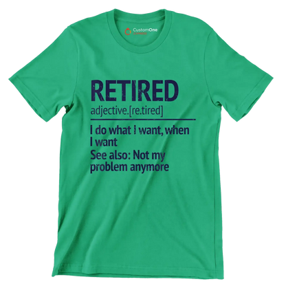 Retired adjective. [re.tired] I do what I want, when I want see also not my problem anymore - Retirement Themed T-Shirt-Green-S-Custom One Express