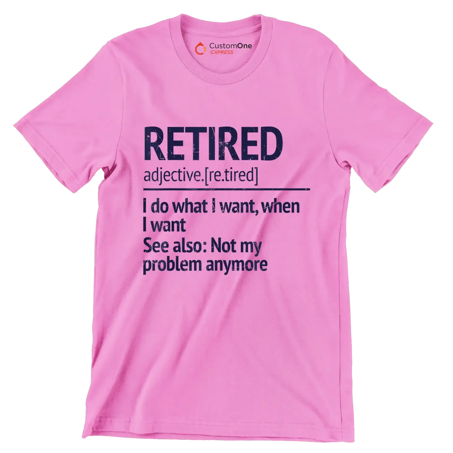 Retired adjective. [re.tired] I do what I want, when I want see also not my problem anymore - Retirement Themed T-Shirt-Pink-S-Custom One Express