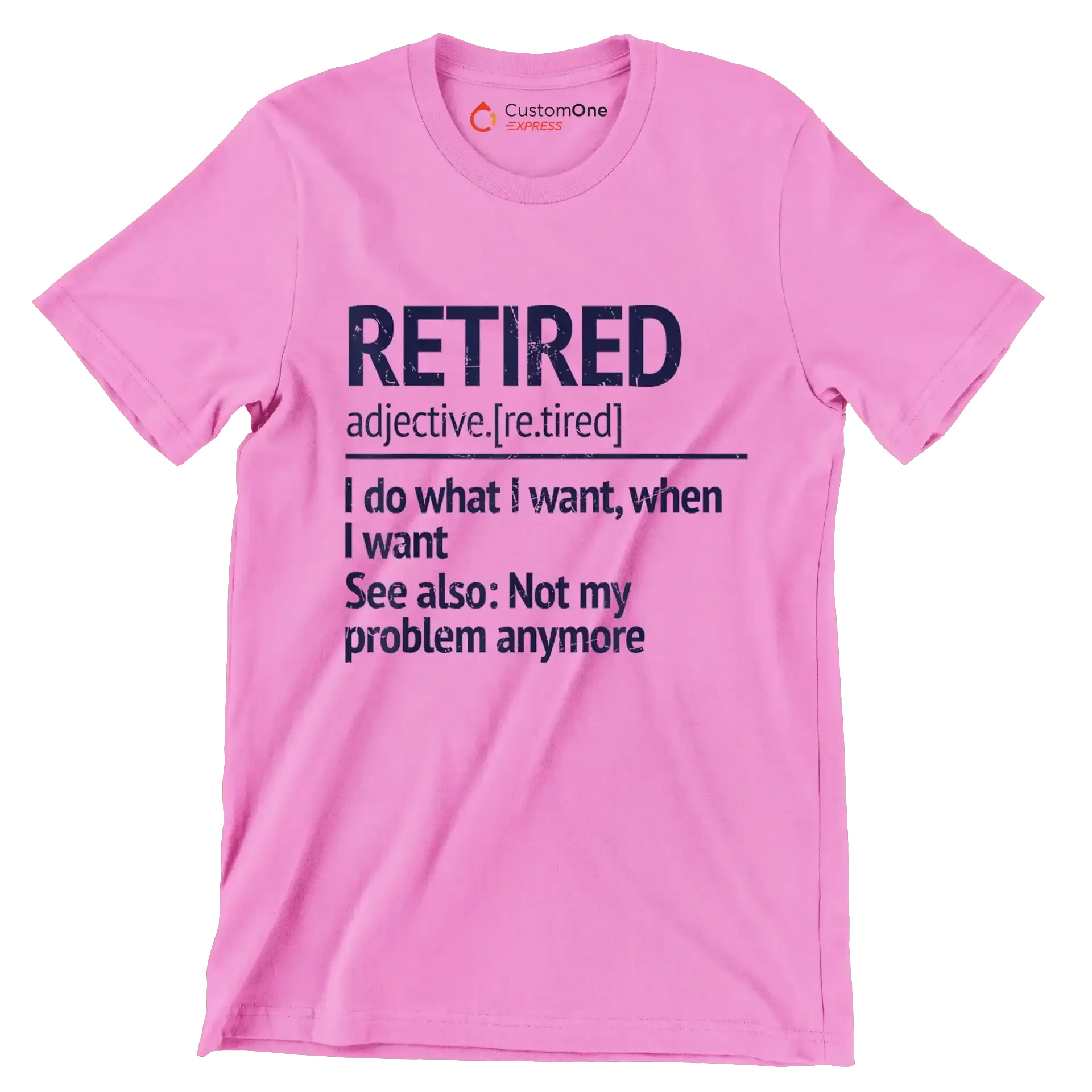 Retired adjective. [re.tired] I do what I want, when I want see also not my problem anymore - Retirement Themed T-Shirt-Pink-S-Custom One Express