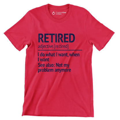 Retired adjective. [re.tired] I do what I want, when I want see also not my problem anymore - Retirement Themed T-Shirt-Red-S-Custom One Express
