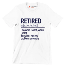 Retired adjective. [re.tired] I do what I want, when I want see also not my problem anymore - Retirement Themed T-Shirt-White-S-Custom One Express